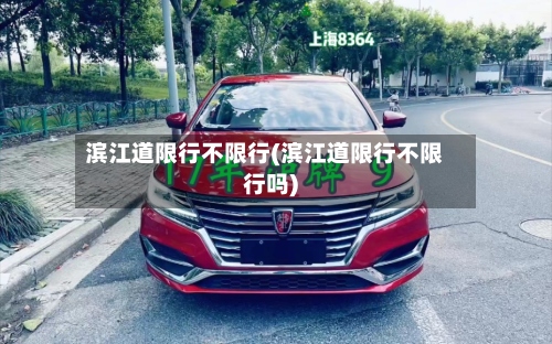 滨江道限行不限行(滨江道限行不限行吗)