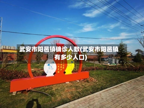 武安市阳邑镇确诊人数(武安市阳邑镇有多少人口)-第3张图片