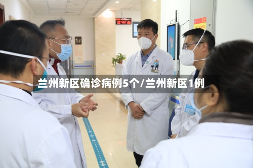 兰州新区确诊病例5个/兰州新区1例