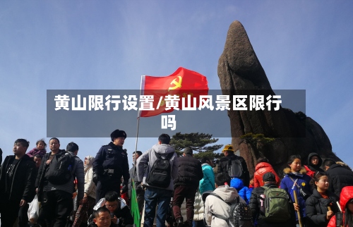 黄山限行设置/黄山风景区限行吗