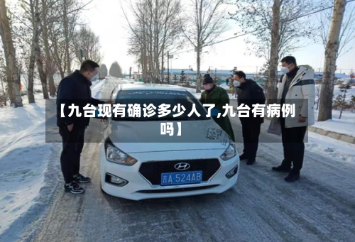 【九台现有确诊多少人了,九台有病例吗】