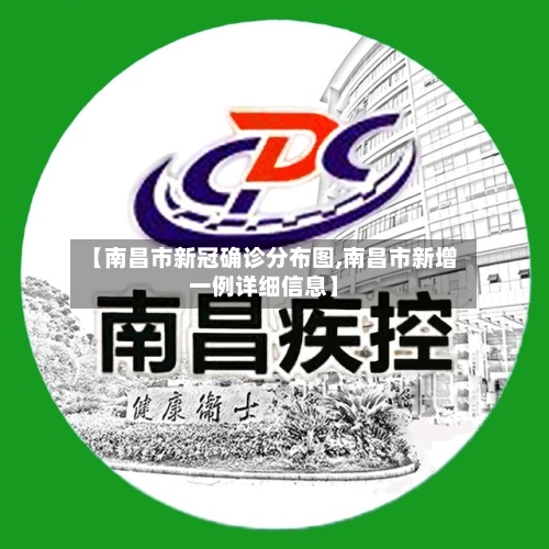 【南昌市新冠确诊分布图,南昌市新增一例详细信息】-第2张图片