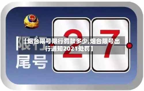 【烟台限号限行罚款多少,烟台限号出行通知2021处罚】