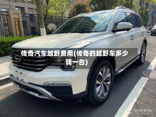 传奇汽车越野费用(传奇的越野车多少钱一台)