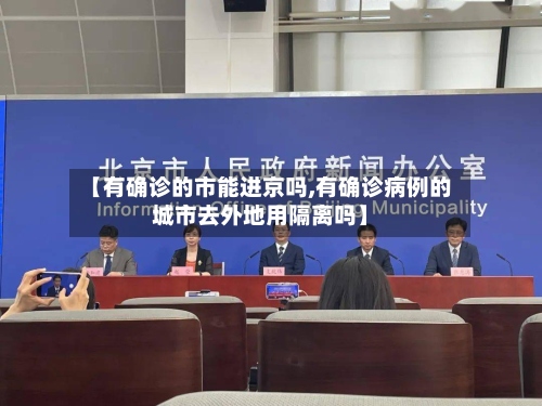 【有确诊的市能进京吗,有确诊病例的城市去外地用隔离吗】