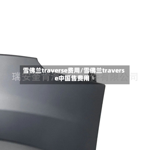 雪佛兰traverse费用/雪佛兰traverse中国售费用-第3张图片