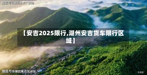 【安吉2025限行,湖州安吉货车限行区域】-第2张图片