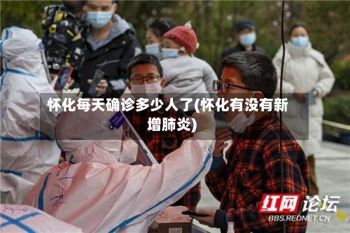 怀化每天确诊多少人了(怀化有没有新增肺炎)