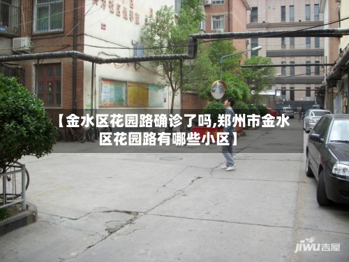 【金水区花园路确诊了吗,郑州市金水区花园路有哪些小区】-第2张图片