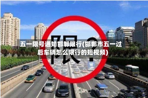 五一限号通知邯郸限行(邯郸市五一过后车辆怎么限行的短视频)-第3张图片