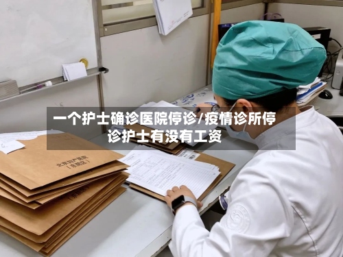 一个护士确诊医院停诊/疫情诊所停诊护士有没有工资-第2张图片