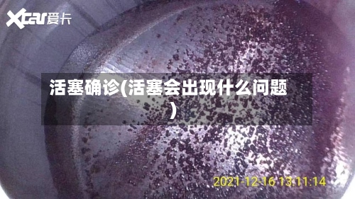 活塞确诊(活塞会出现什么问题)