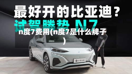 n度7费用(n度7是什么牌子)-第2张图片