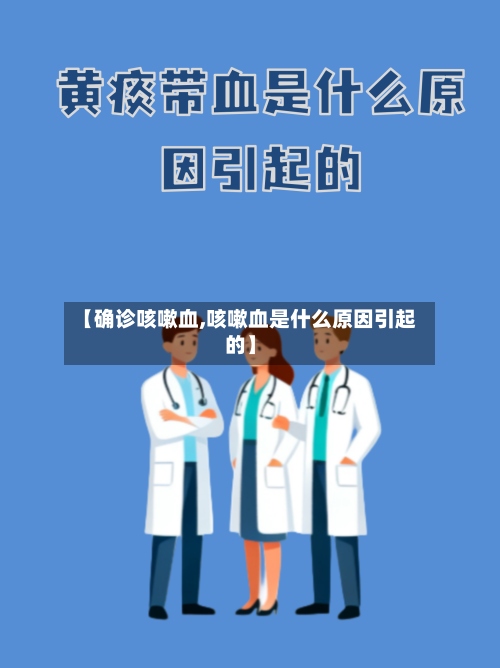 【确诊咳嗽血,咳嗽血是什么原因引起的】