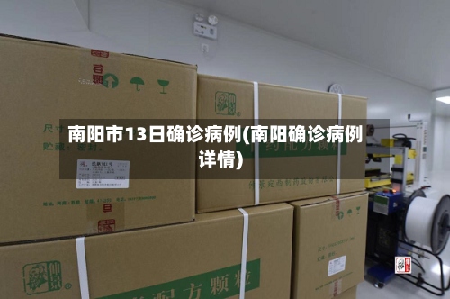 南阳市13日确诊病例(南阳确诊病例详情)-第2张图片