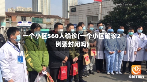一个小区560人确诊(一个小区确诊2例要封闭吗)