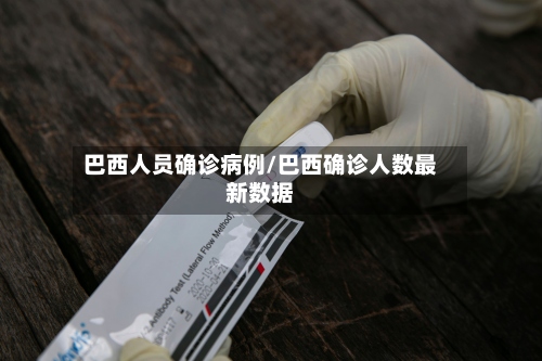 巴西人员确诊病例/巴西确诊人数最新数据-第2张图片