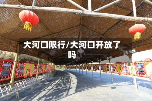 大河口限行/大河口开放了吗-第2张图片