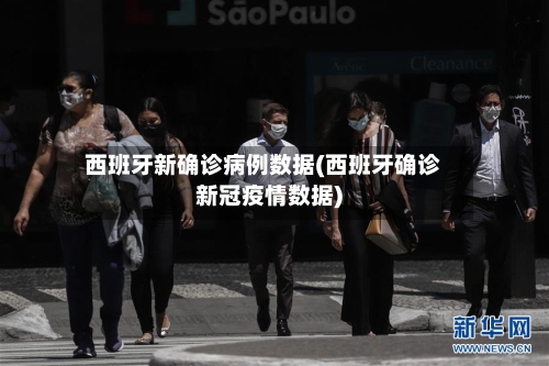 西班牙新确诊病例数据(西班牙确诊新冠疫情数据)