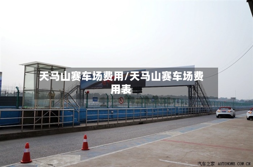 天马山赛车场费用/天马山赛车场费用表