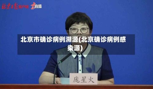 北京市确诊病例溯源(北京确诊病例感染源)-第2张图片