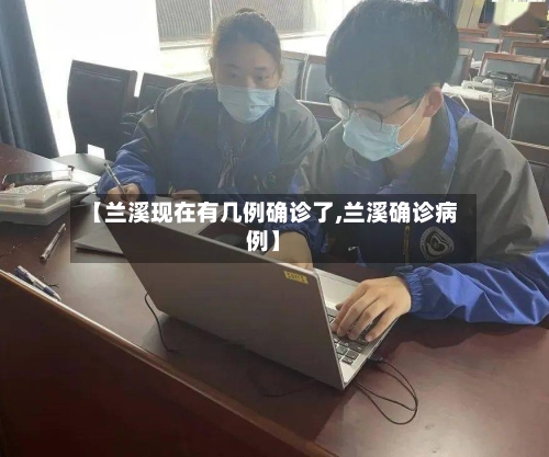 【兰溪现在有几例确诊了,兰溪确诊病例】