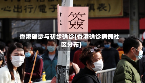 香港确诊与初步确诊(香港确诊病例社区分布)-第2张图片