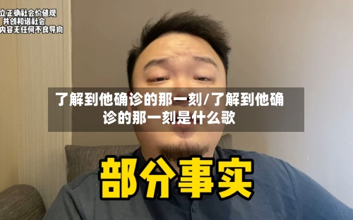 了解到他确诊的那一刻/了解到他确诊的那一刻是什么歌