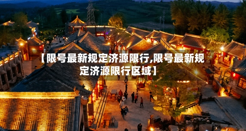 【限号最新规定济源限行,限号最新规定济源限行区域】