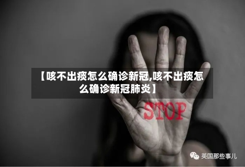【咳不出痰怎么确诊新冠,咳不出痰怎么确诊新冠肺炎】-第2张图片