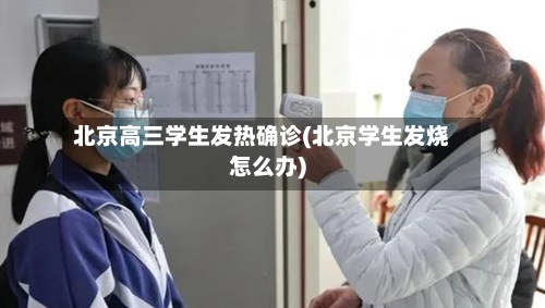 北京高三学生发热确诊(北京学生发烧怎么办)-第2张图片