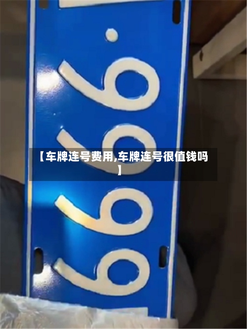 【车牌连号费用,车牌连号很值钱吗】