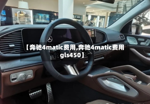 【奔驰4matic费用,奔驰4matic费用gls450】