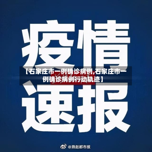 【石家庄市一例确诊病例,石家庄市一例确诊病例行动轨迹】-第2张图片