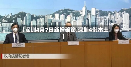 【深圳4月7日新增确诊,深圳4例本土】-第2张图片