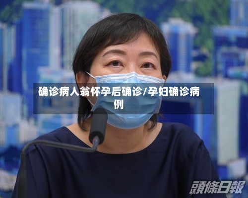 确诊病人翁怀孕后确诊/孕妇确诊病例-第3张图片