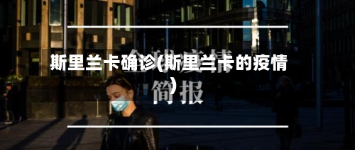 斯里兰卡确诊(斯里兰卡的疫情)-第3张图片