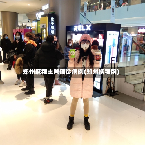 郑州携程主管确诊病例(郑州携程网)-第2张图片
