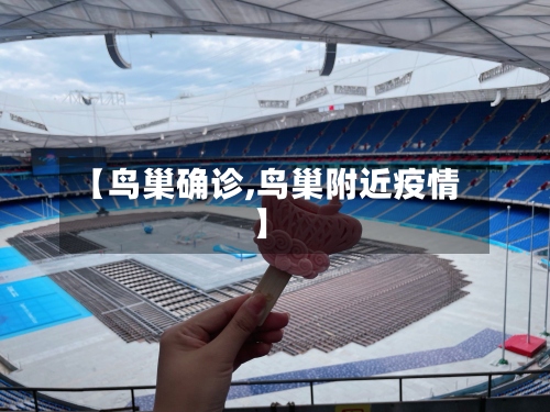 【鸟巢确诊,鸟巢附近疫情】-第2张图片