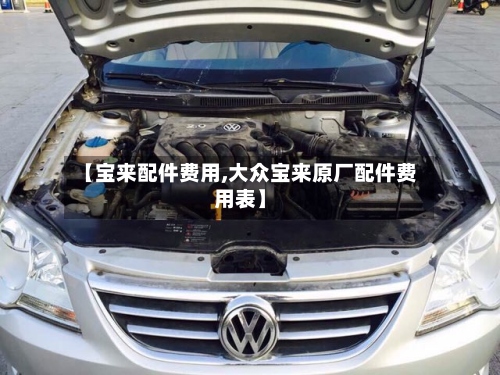 【宝来配件费用,大众宝来原厂配件费用表】