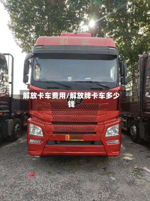解放卡车费用/解放牌卡车多少钱