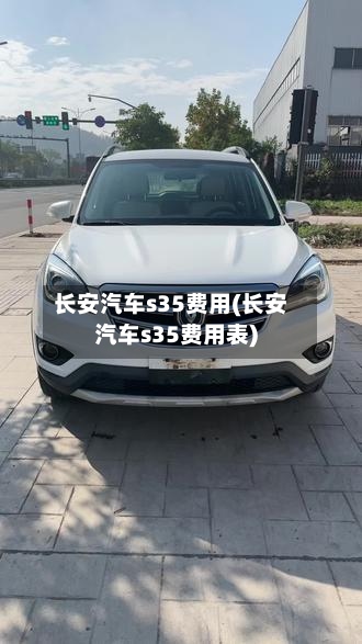长安汽车s35费用(长安汽车s35费用表)