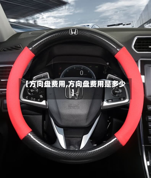 【方向盘费用,方向盘费用是多少】