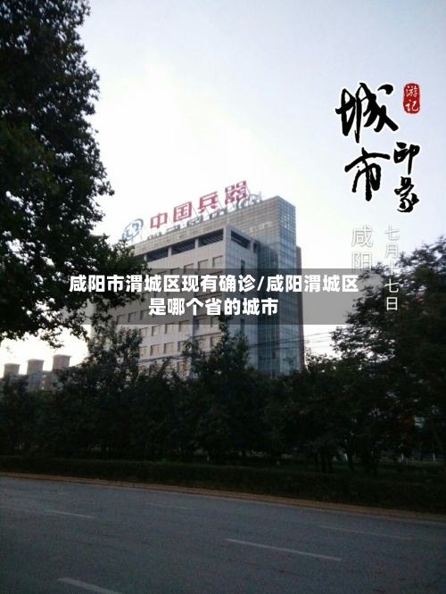 咸阳市渭城区现有确诊/咸阳渭城区是哪个省的城市-第3张图片