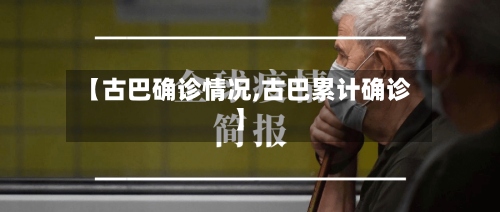 【古巴确诊情况,古巴累计确诊】-第3张图片