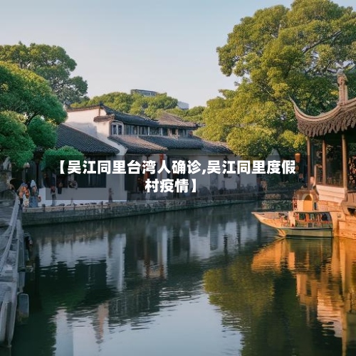 【吴江同里台湾人确诊,吴江同里度假村疫情】-第3张图片