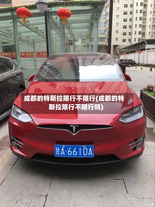 成都的特斯拉限行不限行(成都的特斯拉限行不限行吗)-第3张图片