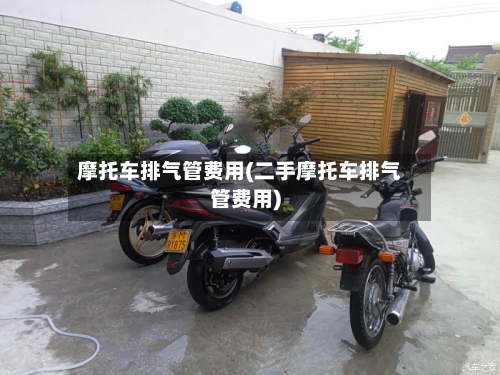 摩托车排气管费用(二手摩托车排气管费用)-第3张图片