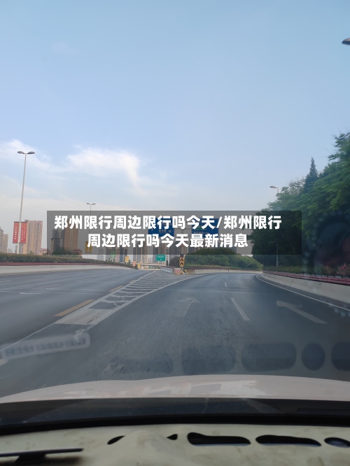 郑州限行周边限行吗今天/郑州限行周边限行吗今天最新消息