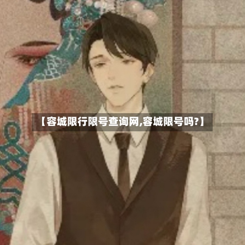 【容城限行限号查询网,容城限号吗?】-第2张图片